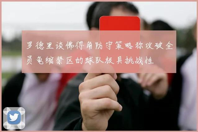 罗德里谈佛得角防守策略称攻破全员龟缩禁区的球队极具挑战性
